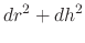 $\displaystyle dr^{2}
+
dh^{2}$