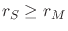 $r_{S}\geq r_{M}$