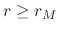 $r\geq r_{M}$