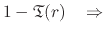 $\displaystyle 1
-
\mathfrak{T}(r)
\;\;\;\Rightarrow$