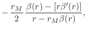 $\displaystyle -\,
\frac{r_{M}}{2}\,
\frac
{\beta(r)-\left[r\beta'(r)\right]}
{r-r_{M}\beta(r)},$