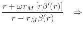 $\displaystyle \frac
{r+\omega r_{M}\left[r\beta'(r)\right]}
{r-r_{M}\beta(r)}
\;\;\;\Rightarrow$