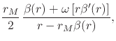 $\displaystyle \frac{r_{M}}{2}\,
\frac
{\beta(r)+\omega\left[r\beta'(r)\right]}
{r-r_{M}\beta(r)},$