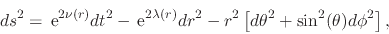 \begin{displaymath}
ds^{2}
=
\,{\rm e}^{2\nu(r)}
dt^{2}
-
\,{\rm e}^{2\lam...
... \left[
d\theta^{2}
+
\sin^{2}(\theta)
d\phi^{2}
\right],
\end{displaymath}