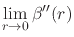 $\displaystyle \lim_{r\to 0}
\beta''(r)$