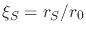 $\xi_{S}=r_{S}/r_{0}$