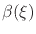 $\beta(\xi)$