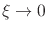 $\xi\to 0$