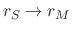 $r_{S}\to r_{M}$