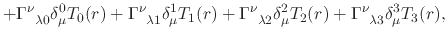 $\displaystyle +
\Gamma^{\nu}_{\;\;\lambda 0}
\delta_{\mu}^{0}T_{0}(r)
+
\Gamma^...
...elta_{\mu}^{2}T_{2}(r)
+
\Gamma^{\nu}_{\;\;\lambda 3}
\delta_{\mu}^{3}T_{3}(r),$