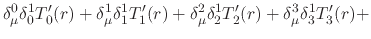 $\displaystyle \delta_{\mu}^{0}\delta_{0}^{1}
T'_{0}(r)
+
\delta_{\mu}^{1}\delta...
..._{\mu}^{2}\delta_{2}^{1}
T'_{2}(r)
+
\delta_{\mu}^{3}\delta_{3}^{1}
T'_{3}(r)
+$