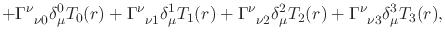 $\displaystyle +
\Gamma^{\nu}_{\;\;\nu 0}
\delta_{\mu}^{0}T_{0}(r)
+
\Gamma^{\nu...
...}
\delta_{\mu}^{2}T_{2}(r)
+
\Gamma^{\nu}_{\;\;\nu 3}
\delta_{\mu}^{3}T_{3}(r),$