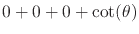 $\displaystyle 0+0+0+\cot(\theta)$