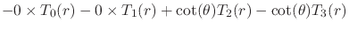 $\displaystyle -
0\times
T_{0}(r)
-
0\times
T_{1}(r)
+
\cot(\theta)
T_{2}(r)
-
\cot(\theta)
T_{3}(r)$