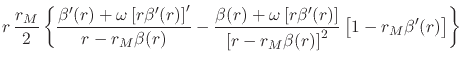 $\displaystyle r\,\frac{r_{M}}{2}
\left\{
\frac
{\beta'(r)+\omega\left[r\beta'(r...
...ght]}
{\left[r-r_{M}\beta(r)\right]^{2}}
\left[1-r_{M}\beta'(r)\right]
\right\}$