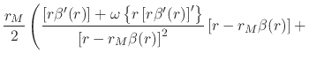 $\displaystyle \frac{r_{M}}{2}
\left(
\rule{0em}{4ex}
\frac
{\left[r\beta'(r)\ri...
...ht\}}
{\left[r-r_{M}\beta(r)\right]^{2}}
\left[r-r_{M}\beta(r)\right]
+
\right.$