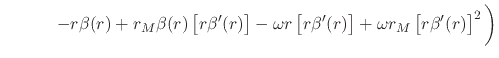 $\displaystyle \hspace{3em}
\left.
-
r
\beta(r)
+
r_{M}
\beta(r)
\left[r\beta'(r...
...a'(r)\right]
+
\omega
r_{M}
\left[r\beta'(r)\right]^{2}
\rule{0em}{3ex}
\right)$