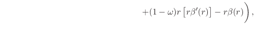 $\displaystyle \hspace{16em}
\left.
+
(1-\omega)
r
\left[r\beta'(r)\right]
-
r
\beta(r)
\rule{0em}{3ex}
\right),$