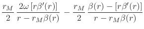 $\displaystyle \frac{r_{M}}{2}\,
\frac
{2\omega\left[r\beta'(r)\right]}
{r-r_{M}...
...
-
\frac{r_{M}}{2}\,
\frac
{\beta(r)-\left[r\beta'(r)\right]}
{r-r_{M}\beta(r)}$