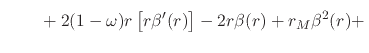 $\displaystyle \hspace{2em}
\left.
\rule{0em}{3ex}
+
2(1-\omega)
r
\left[r\beta'(r)\right]
-
2r
\beta(r)
+
r_{M}
\beta^{2}(r)
+
\right.$