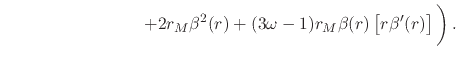 $\displaystyle \hspace{8em}
\left.
+
2r_{M}
\beta^{2}(r)
+
(3\omega-1)
r_{M}
\beta(r)
\left[r\beta'(r)\right]
\rule{0em}{3ex}
\right).$