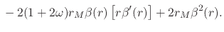 $\displaystyle \rule{0em}{2.5ex}
-
2(1+2\omega)r_{M}\beta(r)\left[r\beta'(r)\right]
+
2r_{M}\beta^{2}(r).$