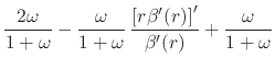 $\displaystyle \frac{2\omega}{1+\omega}
-
\frac{\omega}{1+\omega}\,
\frac
{
\left[
r\beta'(r)
\right]'
}
{\beta'(r)}
+
\frac{\omega}{1+\omega}$