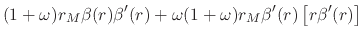 $\displaystyle {
(1+\omega)
r_{M}
\beta(r)\beta'(r)
+
\omega(1+\omega)
r_{M}
\beta'(r)\left[r\beta'(r)\right]
}
$