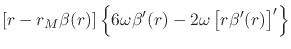 $\displaystyle \left[
r-r_{M}\beta(r)
\right]
\left\{
6\omega
\beta'(r)
-
2\omega
\left[
r\beta'(r)
\right]'
\right\}$