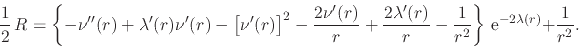 \begin{displaymath}
\frac{1}{2}\,
R
=
\left\{
-
\nu''(r)
+
\lambda'(r)\n...
...^{2}}
\right\}
\,{\rm e}^{-2\lambda(r)}
+
\frac{1}{r^{2}}.
\end{displaymath}