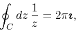 \begin{displaymath}
\oint_{C}dz\,
\frac{1}{z}
=
2\pi\mbox{\boldmath$\imath$},
\end{displaymath}
