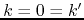 $k=0=k'$