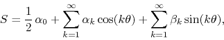 \begin{displaymath}
S
=
\frac{1}{2}\,
\alpha_{0}
+
\sum_{k=1}^{\infty}
\a...
...\cos(k\theta)
+
\sum_{k=1}^{\infty}
\beta_{k}\sin(k\theta),
\end{displaymath}