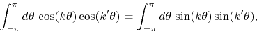 \begin{displaymath}
\int_{-\pi}^{\pi}d\theta\,
\cos(k\theta)
\cos(k'\theta)
=
\int_{-\pi}^{\pi}d\theta\,
\sin(k\theta)
\sin(k'\theta),
\end{displaymath}