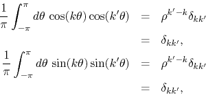\begin{eqnarray*}
\frac{1}{\pi}
\int_{-\pi}^{\pi}d\theta\,
\cos(k\theta)
\co...
...ta)
& = &
\rho^{k'-k}
\delta_{kk'}
\\
& = &
\delta_{kk'},
\end{eqnarray*}