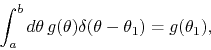\begin{displaymath}
\int_{a}^{b}d\theta\,
g(\theta)
\delta(\theta-\theta_{1})
=
g(\theta_{1}),
\end{displaymath}
