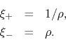 \begin{eqnarray*}
\xi_{+}
& = &
1/\rho,
\\
\xi_{-}
& = &
\rho.
\end{eqnarray*}