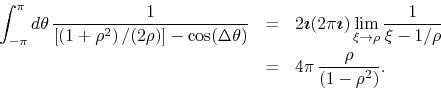 \begin{eqnarray*}
\int_{-\pi}^{\pi}d\theta\,
\frac{1}{\left[\left(1+\rho^{2}\r...
...\rho}
\\
& = &
4\pi\,
\frac{\rho}{\left(1-\rho^{2}\right)}.
\end{eqnarray*}