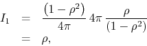 \begin{eqnarray*}
I_{1}
& = &
\frac{\left(1-\rho^{2}\right)}{4\pi}\,
4\pi\,
\frac{\rho}{\left(1-\rho^{2}\right)}
\\
& = &
\rho,
\end{eqnarray*}