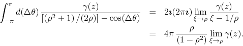 \begin{eqnarray*}
\int_{-\pi}^{\pi}d(\Delta\theta)\,
\frac
{\gamma(z)}
{\lef...
...frac{\rho}{\left(1-\rho^{2}\right)}
\lim_{\xi\to\rho}\gamma(z).
\end{eqnarray*}