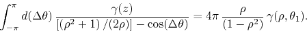\begin{displaymath}
\int_{-\pi}^{\pi}d(\Delta\theta)\,
\frac
{\gamma(z)}
{\l...
...rac{\rho}{\left(1-\rho^{2}\right)}\,
\gamma(\rho,\theta_{1}).
\end{displaymath}