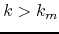 $k>k_{m}$