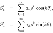\begin{eqnarray*}
S'_{\rm c}
& = &
\sum_{k=1}^{\infty}
a_{k}\rho^{k}\cos(k\t...
...{\rm c}
& = &
\sum_{k=1}^{\infty}
a_{k}\rho^{k}\sin(k\theta),
\end{eqnarray*}
