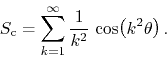 \begin{displaymath}
S_{\rm c}
=
\sum_{k=1}^{\infty}
\frac{1}{k^{2}}\,
\cos\!\left(k^{2}\theta\right).
\end{displaymath}