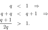 \begin{eqnarray*}
q
& < &
1
\;\;\;\Rightarrow
\\
q+q
& < &
q+1
\;\;\;\Rightarrow
\\
\frac{q+1}{2q}
& > &
1.
\end{eqnarray*}
