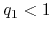 $q_{1}<1$