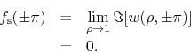 \begin{eqnarray*}
f_{\rm s}(\pm\pi)
& = &
\lim_{\rho\to 1}
\Im[w(\rho,\pm\pi)]
\\
& = &
0.
\end{eqnarray*}