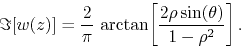 \begin{displaymath}
\Im[w(z)]
=
\frac{2}{\pi}\,
\arctan\!\left[\frac{2\rho\sin(\theta)}{1-\rho^{2}}\right].
\end{displaymath}