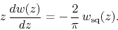 \begin{displaymath}
z\,
\frac{dw(z)}{dz}
=
-\,
\frac{2}{\pi}\,
w_{\rm sq}(z).
\end{displaymath}