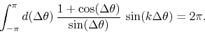 \begin{displaymath}
\int_{-\pi}^{\pi}d(\Delta\theta)\,
\frac{1+\cos(\Delta\theta)}{\sin(\Delta\theta)}\,
\sin(k\Delta\theta)
=
2\pi.
\end{displaymath}